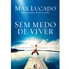 Leitura - Sem Medo de Viver - Max Lucado. Editora: Thomas Nelson Brasil 